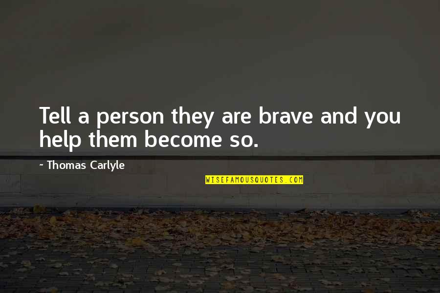 Brave Person Quotes By Thomas Carlyle: Tell a person they are brave and you