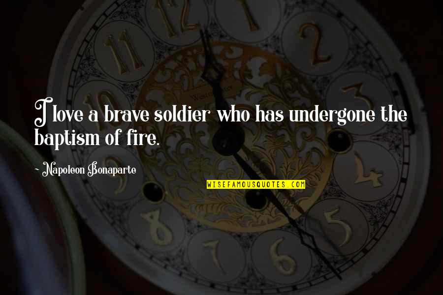 Brave Soldier Quotes By Napoleon Bonaparte: I love a brave soldier who has undergone
