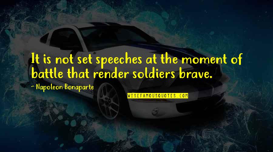 Brave Soldier Quotes By Napoleon Bonaparte: It is not set speeches at the moment