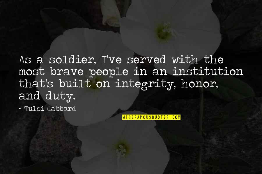 Brave Soldier Quotes By Tulsi Gabbard: As a soldier, I've served with the most
