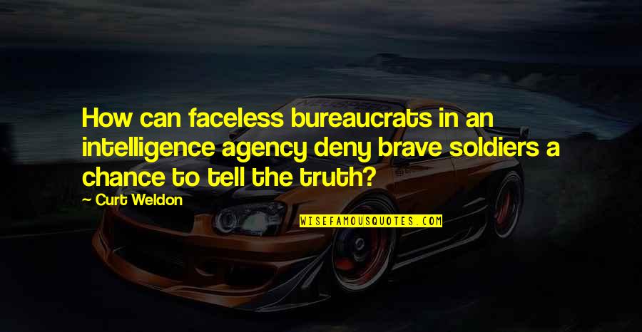 Brave Soldiers Quotes By Curt Weldon: How can faceless bureaucrats in an intelligence agency