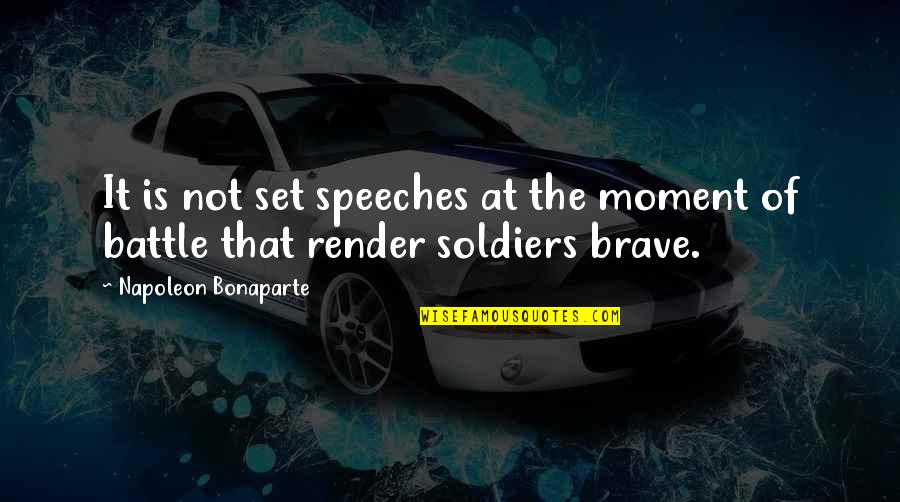 Brave Soldiers Quotes By Napoleon Bonaparte: It is not set speeches at the moment