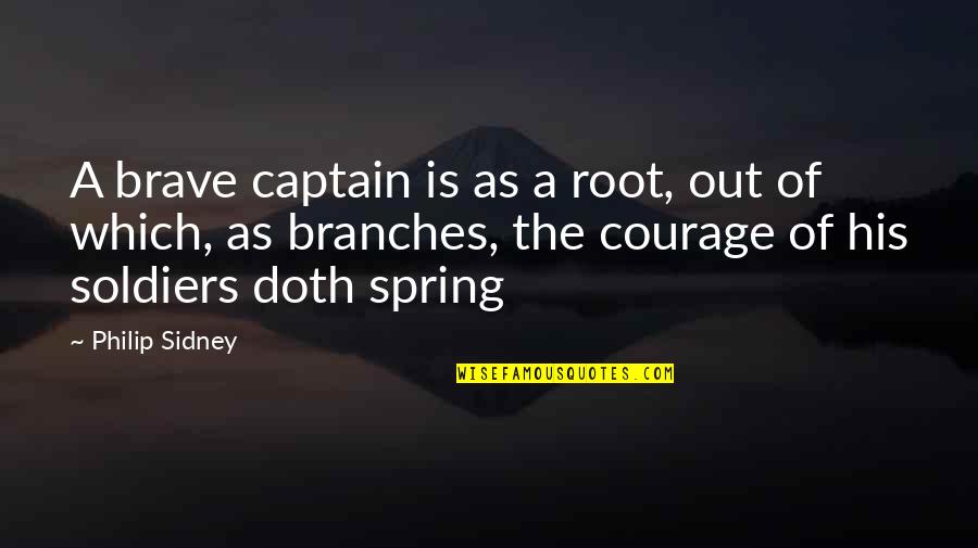 Brave Soldiers Quotes By Philip Sidney: A brave captain is as a root, out