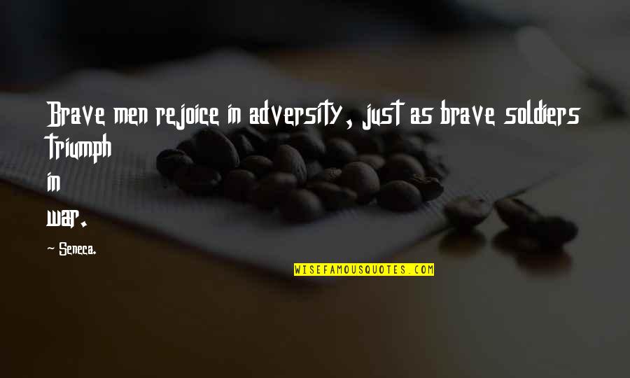 Brave Soldiers Quotes By Seneca.: Brave men rejoice in adversity, just as brave