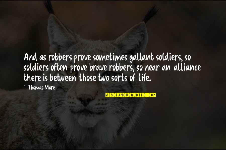 Brave Soldiers Quotes By Thomas More: And as robbers prove sometimes gallant soldiers, so