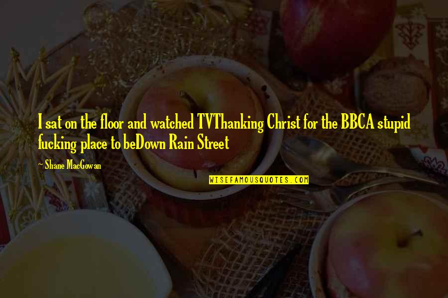 Brave Through The Storm Quotes By Shane MacGowan: I sat on the floor and watched TVThanking Brave Through The Storm Quotes By Shane MacGowan: I sat on the floor and watched TVThanking