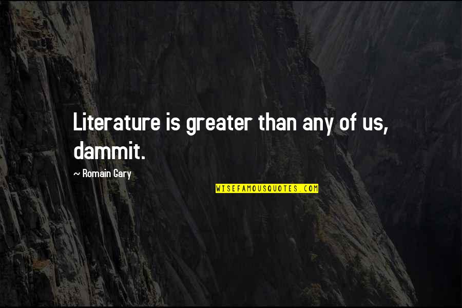 Brave Toaster Quotes By Romain Gary: Literature is greater than any of us, dammit. Brave Toaster Quotes By Romain Gary: Literature is greater than any of us, dammit.