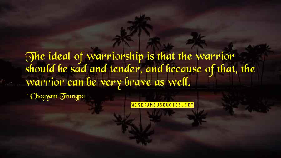 Brave Warrior Quotes By Chogyam Trungpa: The ideal of warriorship is that the warrior