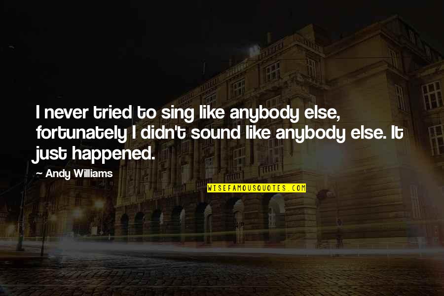 Braveboy Report Quotes By Andy Williams: I never tried to sing like anybody else,