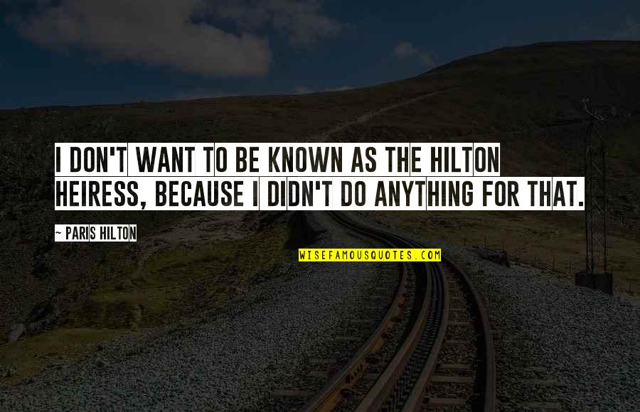 Braveboy Report Quotes By Paris Hilton: I don't want to be known as the Braveboy Report Quotes By Paris Hilton: I don't want to be known as the