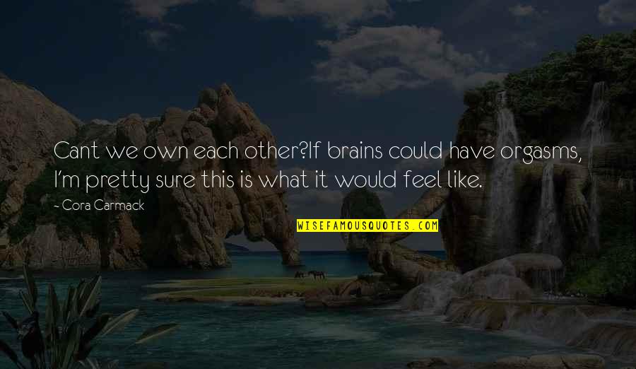 Braved The Belly Of The Beast Quotes By Cora Carmack: Cant we own each other?If brains could have