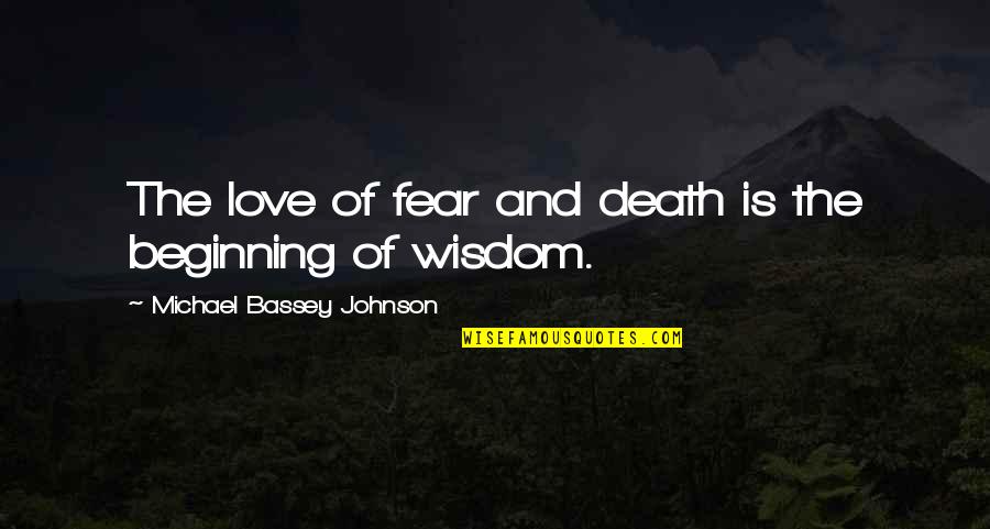 Braved The Belly Of The Beast Quotes By Michael Bassey Johnson: The love of fear and death is the