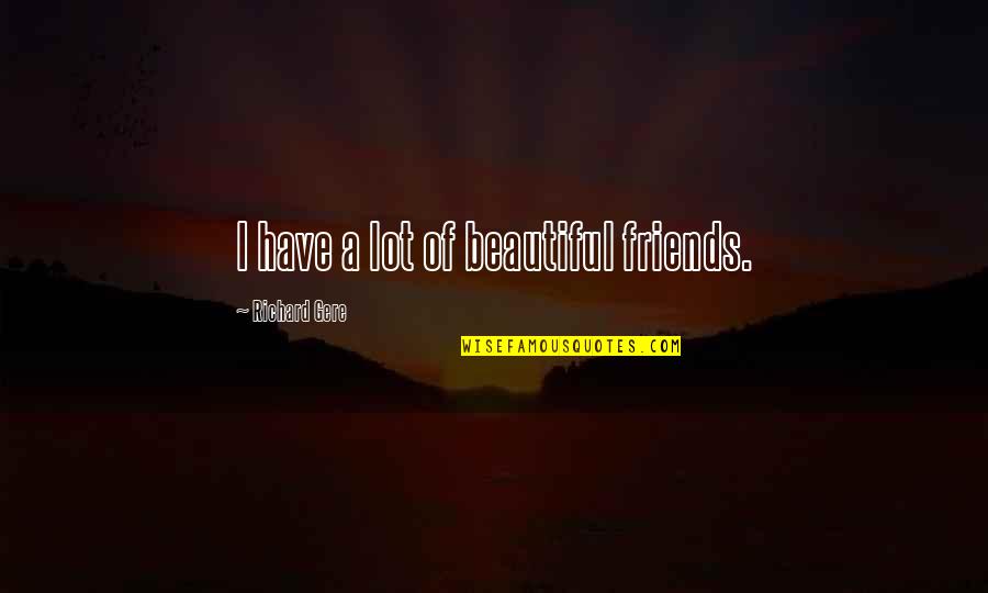 Braveheart 1995 Quotes By Richard Gere: I have a lot of beautiful friends.