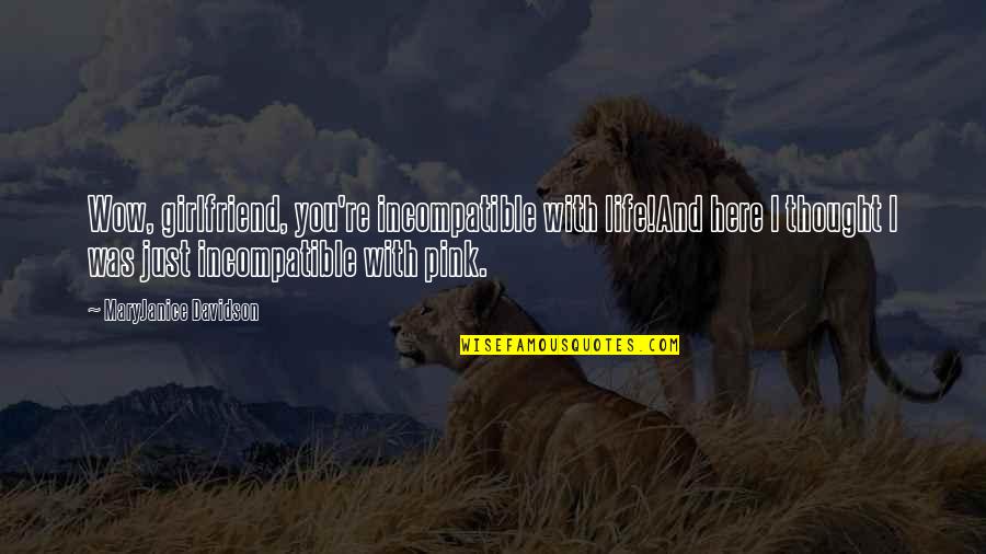 Braveheart Best Quotes By MaryJanice Davidson: Wow, girlfriend, you're incompatible with life!And here I