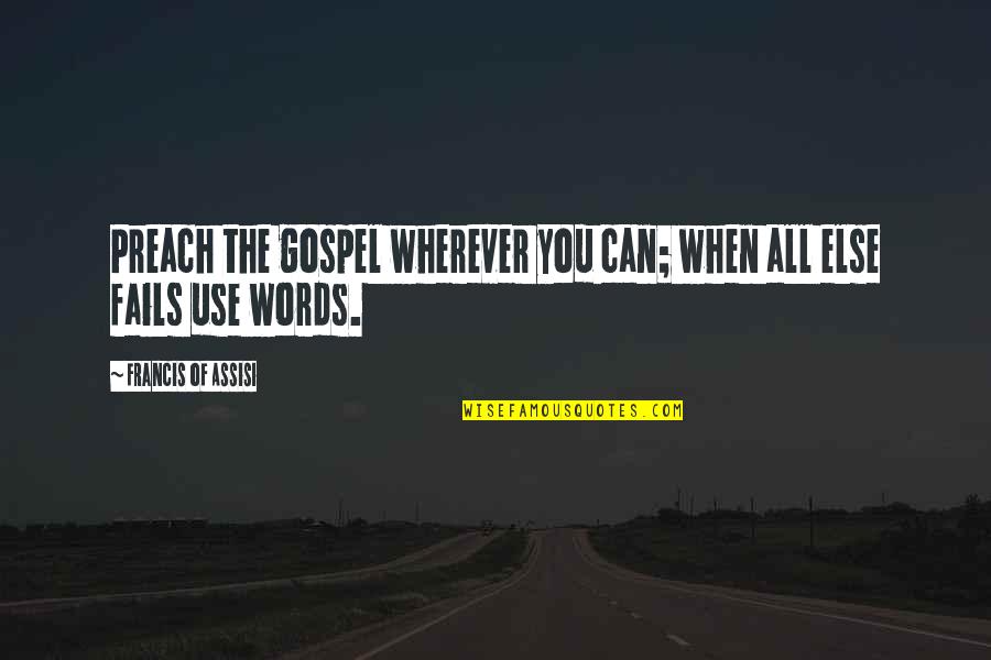 Braveheart Freedom Speech Quotes By Francis Of Assisi: Preach the gospel wherever you can; when all Braveheart Freedom Speech Quotes By Francis Of Assisi: Preach the gospel wherever you can; when all