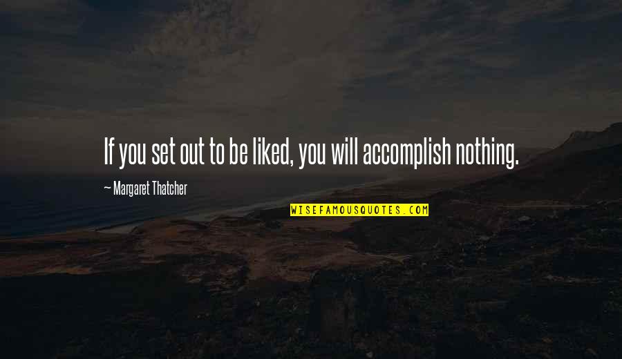 Braveheart Freedom Speech Quotes By Margaret Thatcher: If you set out to be liked, you Braveheart Freedom Speech Quotes By Margaret Thatcher: If you set out to be liked, you