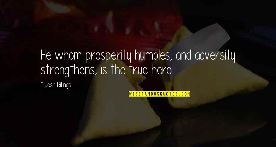 Braveheart Inspirational Quotes By Josh Billings: He whom prosperity humbles, and adversity strengthens, is