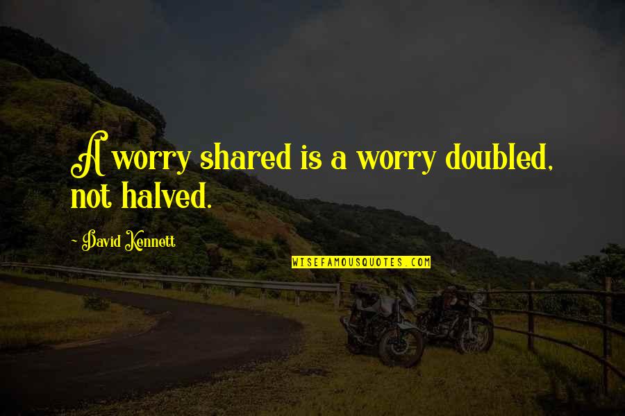 Bravely Default Funny Quotes By David Kennett: A worry shared is a worry doubled, not
