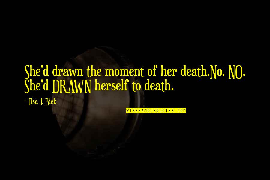 Bravely Default Quotes By Ilsa J. Bick: She'd drawn the moment of her death.No. NO.