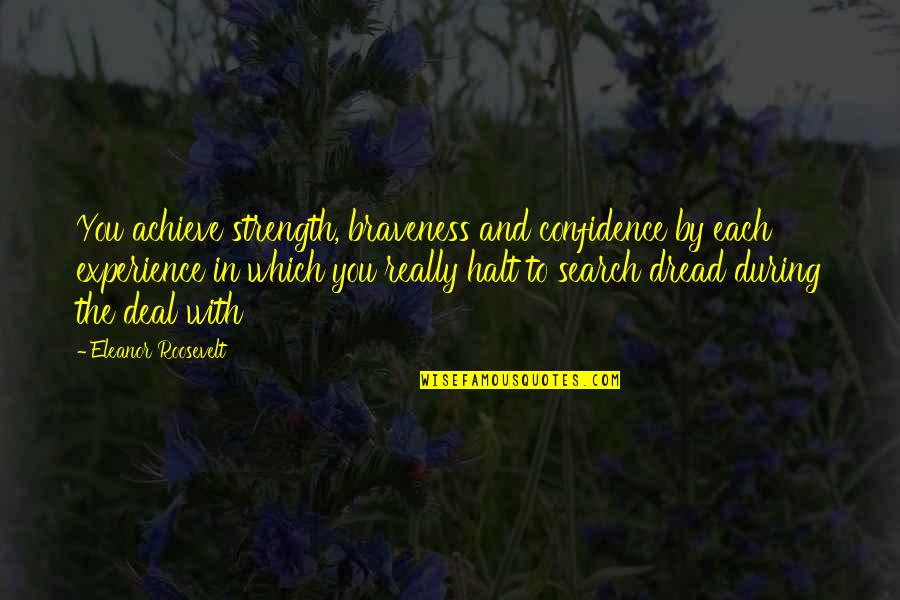 Braveness Quotes By Eleanor Roosevelt: You achieve strength, braveness and confidence by each