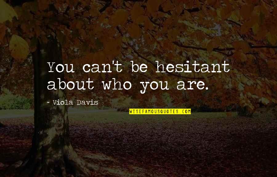 Braver Stronger Wiser Quotes By Viola Davis: You can't be hesitant about who you are. Braver Stronger Wiser Quotes By Viola Davis: You can't be hesitant about who you are.