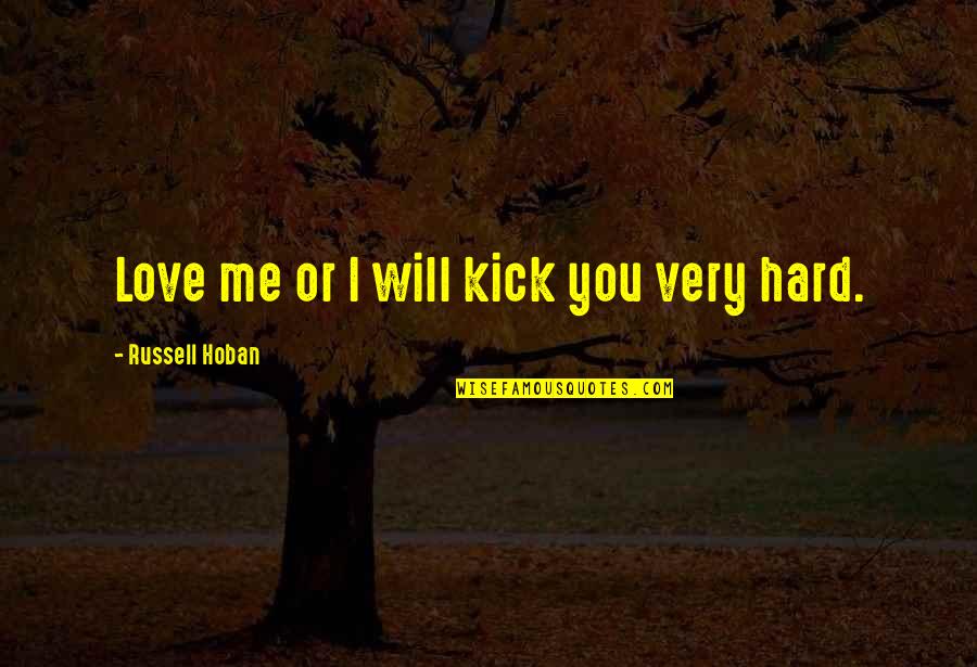 Braverman Stinger Quotes By Russell Hoban: Love me or I will kick you very