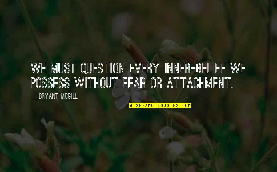 Bravery And Fear Quotes By Bryant McGill: We must question every inner-belief we possess without