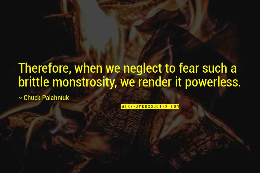 Bravery And Fear Quotes By Chuck Palahniuk: Therefore, when we neglect to fear such a
