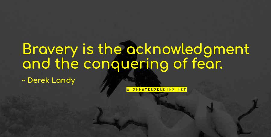 Bravery And Fear Quotes By Derek Landy: Bravery is the acknowledgment and the conquering of