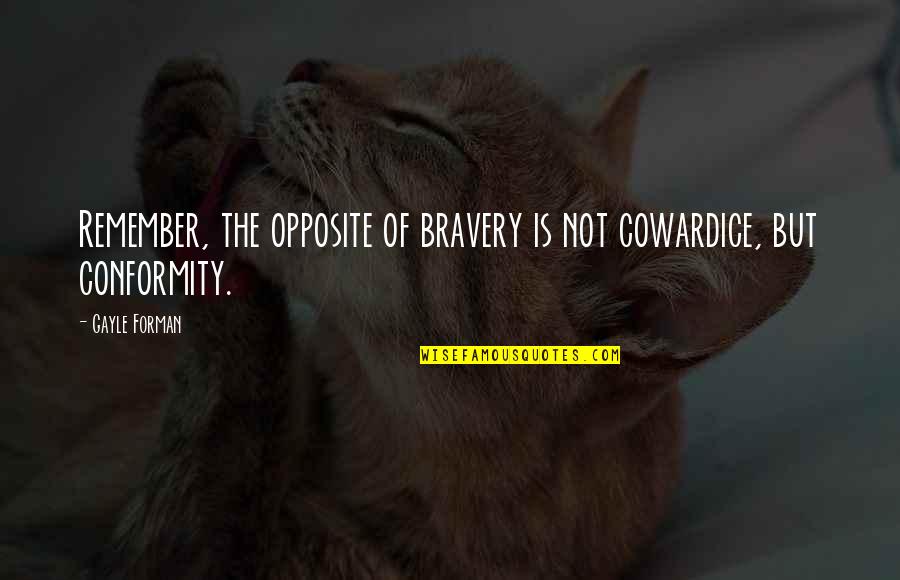 Bravery And Fear Quotes By Gayle Forman: Remember, the opposite of bravery is not cowardice,