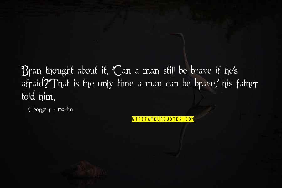 Bravery And Fear Quotes By George R R Martin: Bran thought about it. 'Can a man still