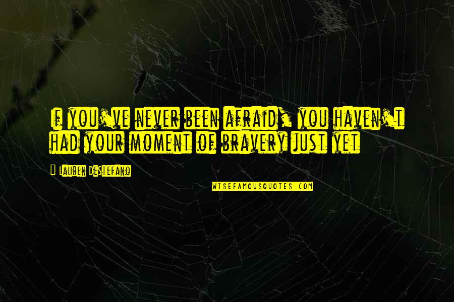 Bravery And Fear Quotes By Lauren DeStefano: If you've never been afraid, you haven't had