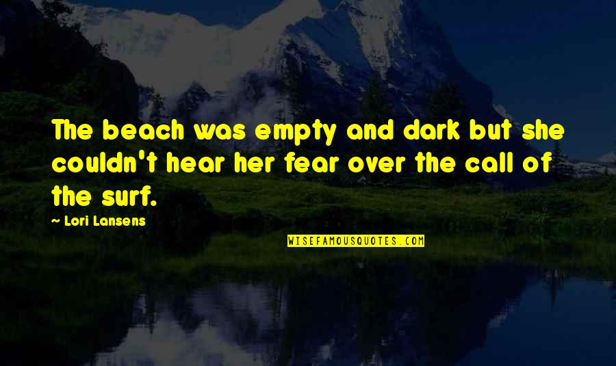 Bravery And Fear Quotes By Lori Lansens: The beach was empty and dark but she
