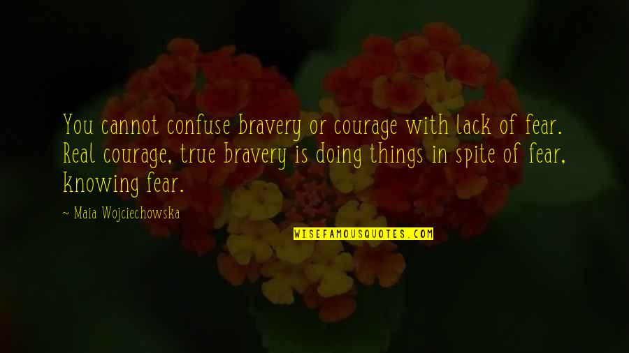 Bravery And Fear Quotes By Maia Wojciechowska: You cannot confuse bravery or courage with lack