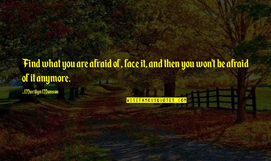 Bravery And Fear Quotes By Marilyn Manson: Find what you are afraid of, face it,