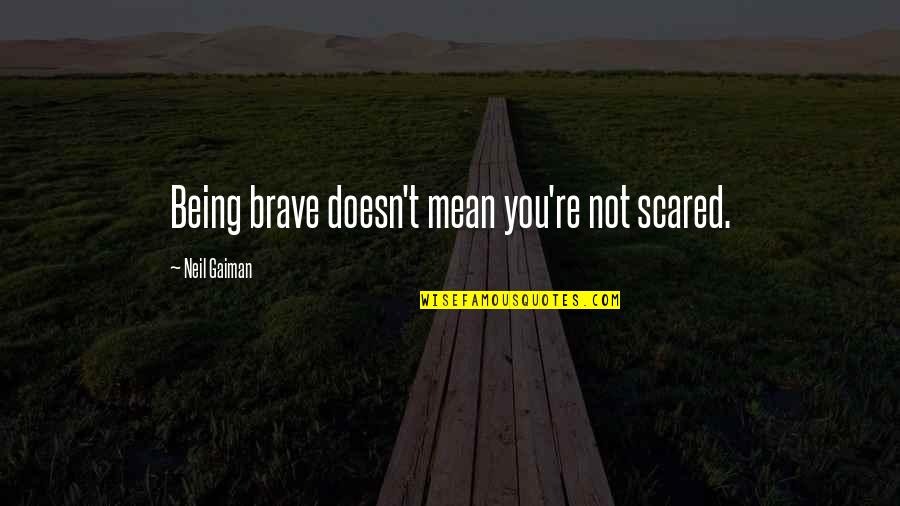 Bravery And Fear Quotes By Neil Gaiman: Being brave doesn't mean you're not scared.