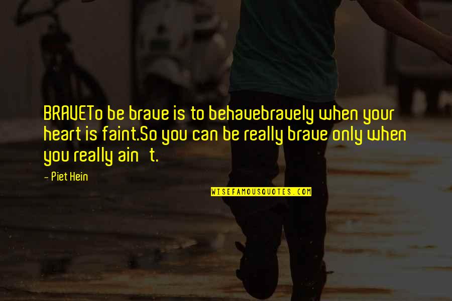 Bravery And Fear Quotes By Piet Hein: BRAVETo be brave is to behavebravely when your
