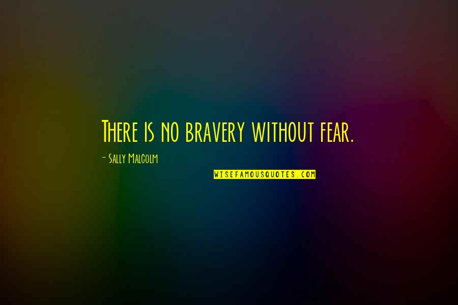 Bravery And Fear Quotes By Sally Malcolm: There is no bravery without fear.