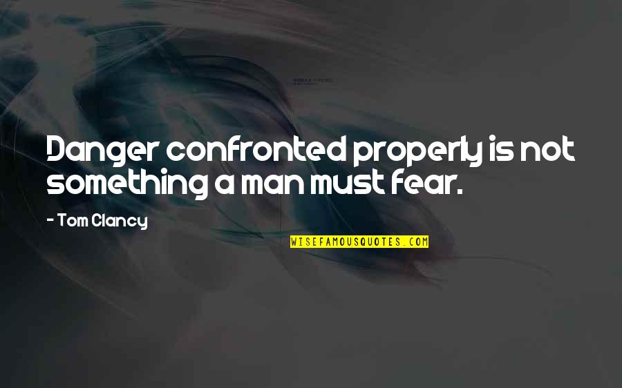 Bravery And Fear Quotes By Tom Clancy: Danger confronted properly is not something a man