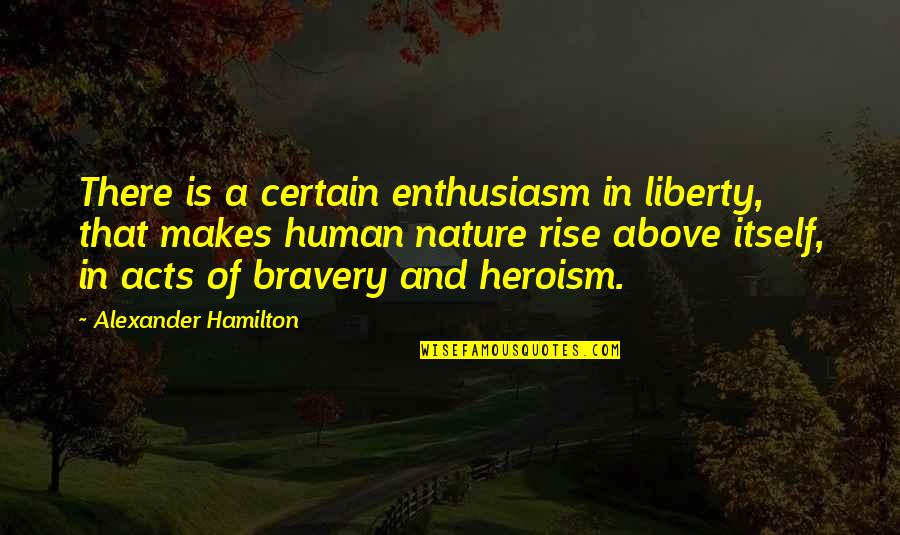 Bravery And Heroism Quotes By Alexander Hamilton: There is a certain enthusiasm in liberty, that