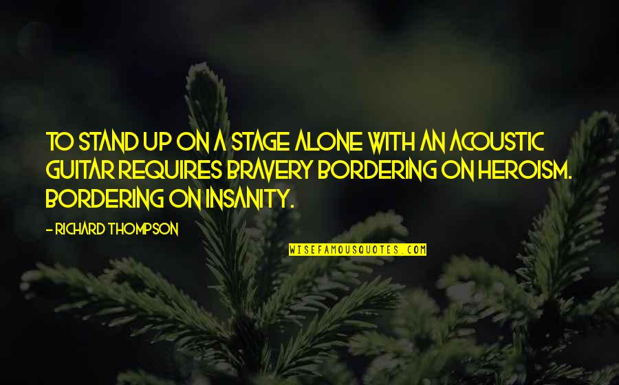 Bravery And Heroism Quotes By Richard Thompson: To stand up on a stage alone with