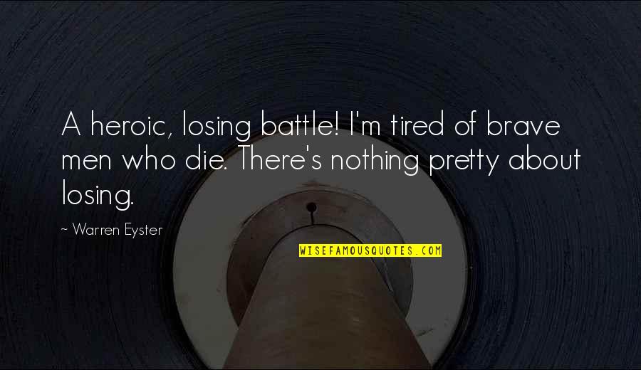 Bravery And Heroism Quotes By Warren Eyster: A heroic, losing battle! I'm tired of brave