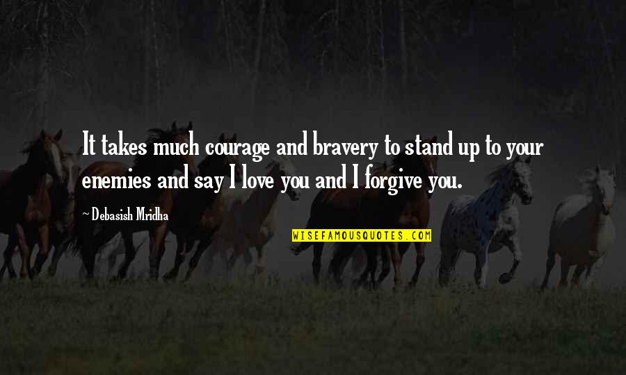 Bravery And Love Quotes By Debasish Mridha: It takes much courage and bravery to stand