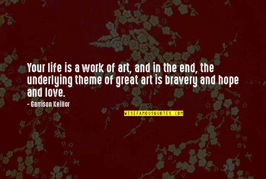 Bravery And Love Quotes By Garrison Keillor: Your life is a work of art, and