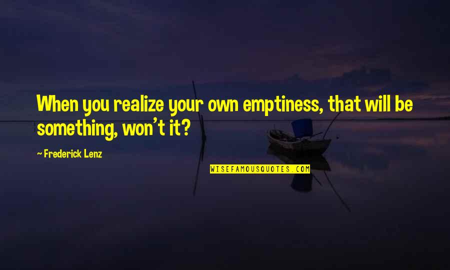 Bravery And Sacrifice Quotes By Frederick Lenz: When you realize your own emptiness, that will