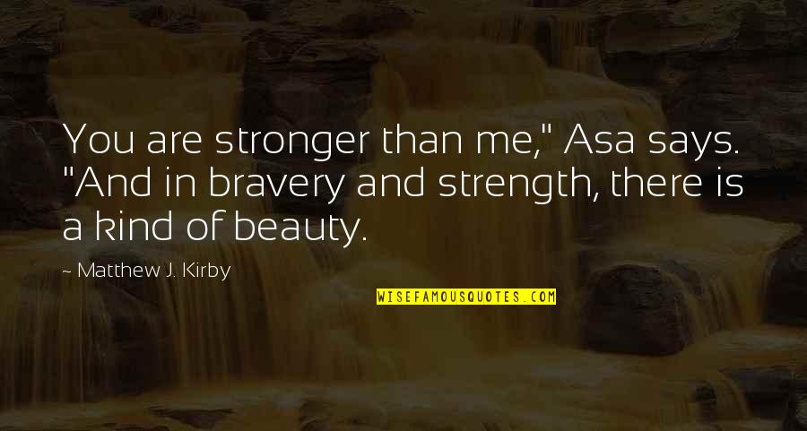 Bravery And Strength Quotes By Matthew J. Kirby: You are stronger than me," Asa says. "And