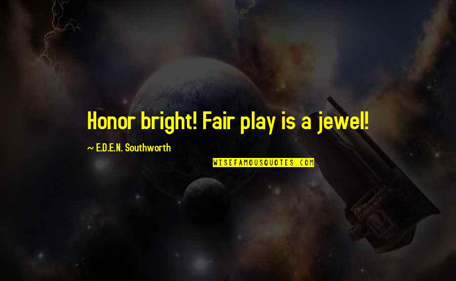 Bravery In Macbeth Quotes By E.D.E.N. Southworth: Honor bright! Fair play is a jewel!