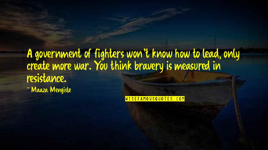 Bravery In War Quotes By Maaza Mengiste: A government of fighters won't know how to