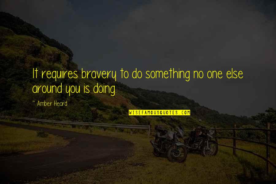 Bravery Is Quotes By Amber Heard: It requires bravery to do something no one
