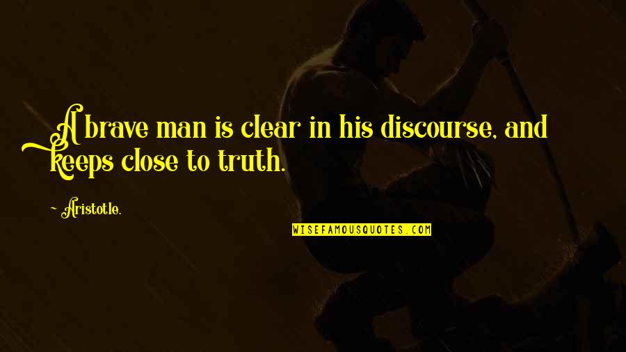 Bravery Is Quotes By Aristotle.: A brave man is clear in his discourse,